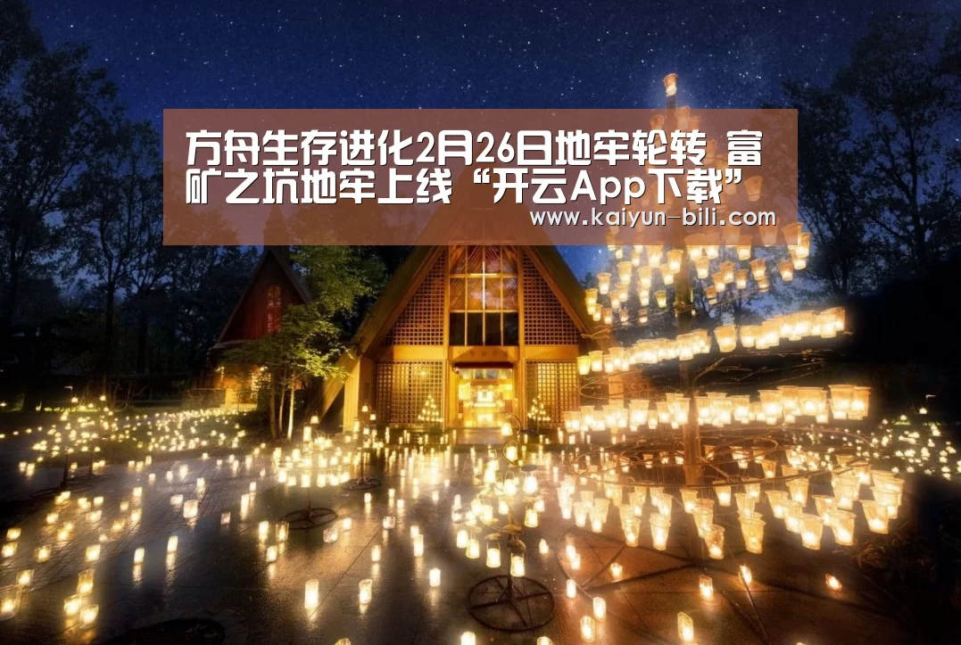 方舟生存进化2月26日地牢轮转 富矿之坑地牢上线“开云App下载”(图2) 开云体育下载